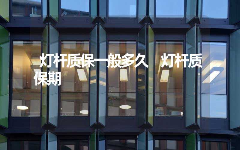 灯杆质保一般多久 灯杆质保期